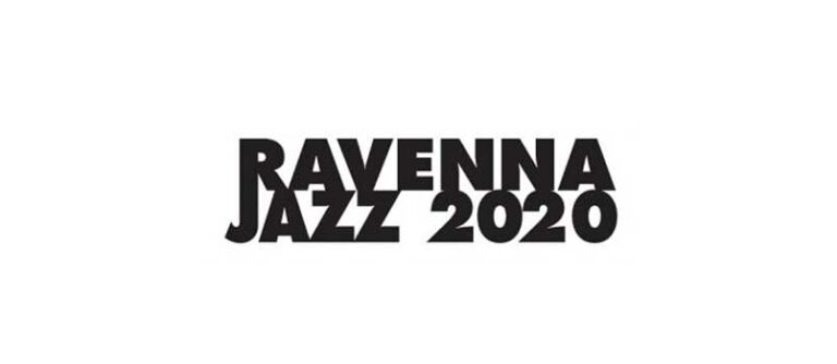 RAVENNA JAZZ 2020 Reloaded 47a EDIZIONE Ravenna. 30 giugno – 14 novembre 2020