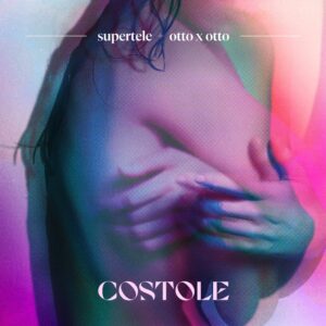 Read more about the article COSTOLE – SUPERTELE ft.  OTTO x OTTO