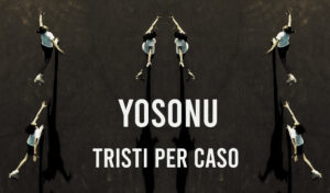 Read more about the article YOSONU – TRISTI PER CASO