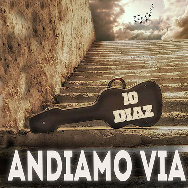 10 DIAZ “ANDIAMO VIA” IL NUOVO SINGOLO E VIDEO