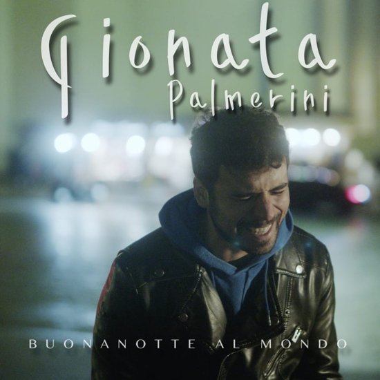 GIONATA PALMERINI – Buonanotte al Mondo